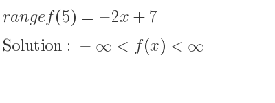 The range of f(5)=-2x+7 is -infinity <f(x)<infinity